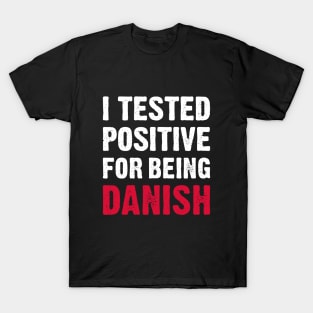 I Tested Positive For Being Danish T-Shirt